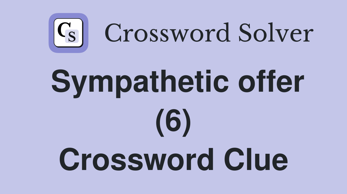 Sympathetic offer (6) Crossword Clue