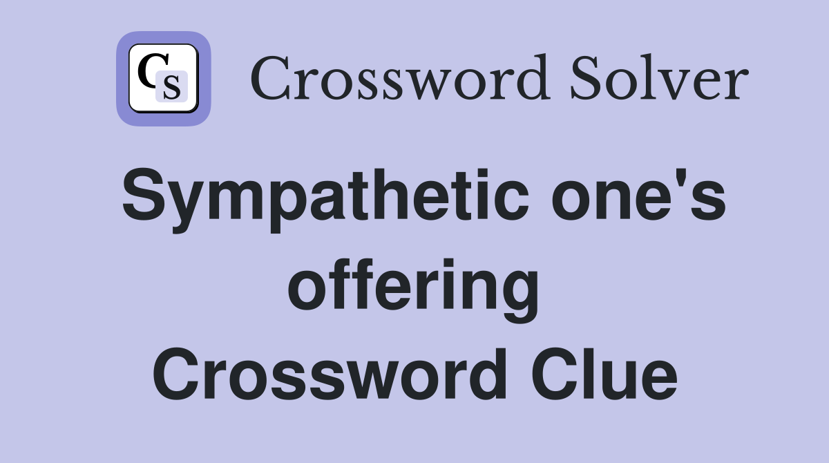 Sympathetic one's offering Crossword Clue