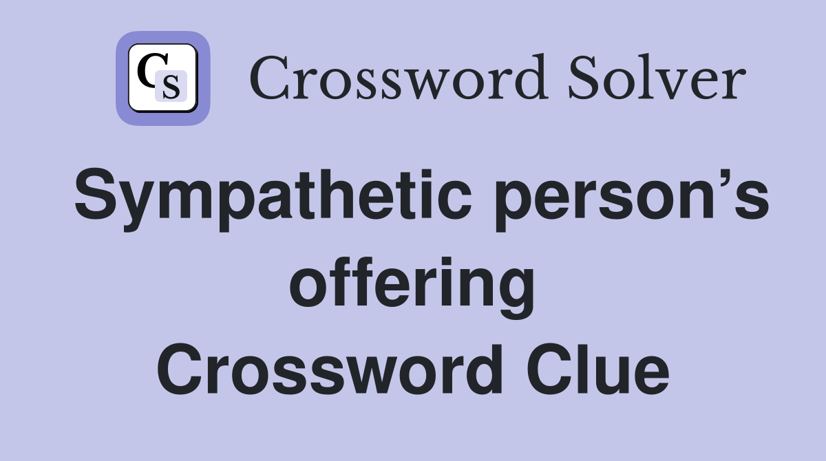 Sympathetic person’s offering Crossword Clue