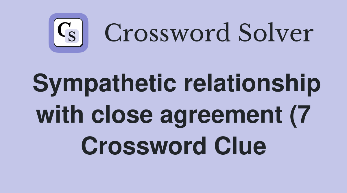 Sympathetic relationship with close agreement (7) Crossword Clue Sympathetic relationship with close agreement (7) Crossword Clue