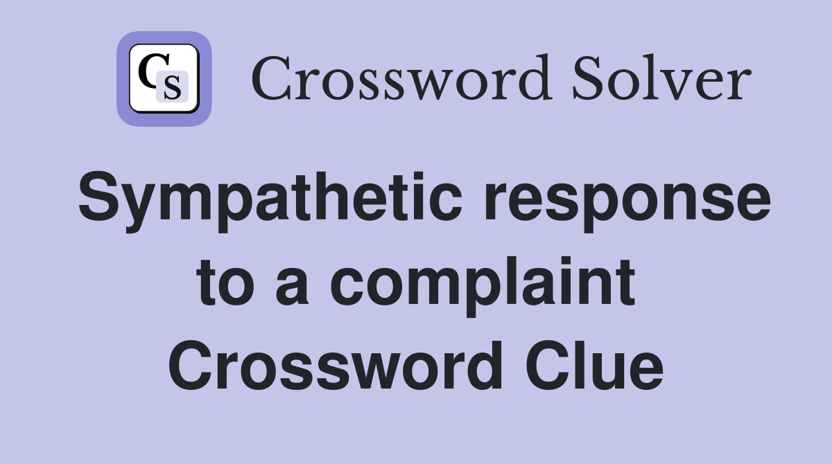 Sympathetic response to a complaint Crossword Clue