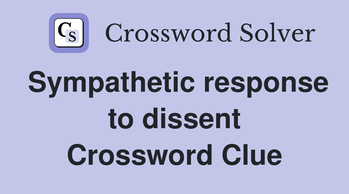 Sympathetic response to dissent Crossword Clue