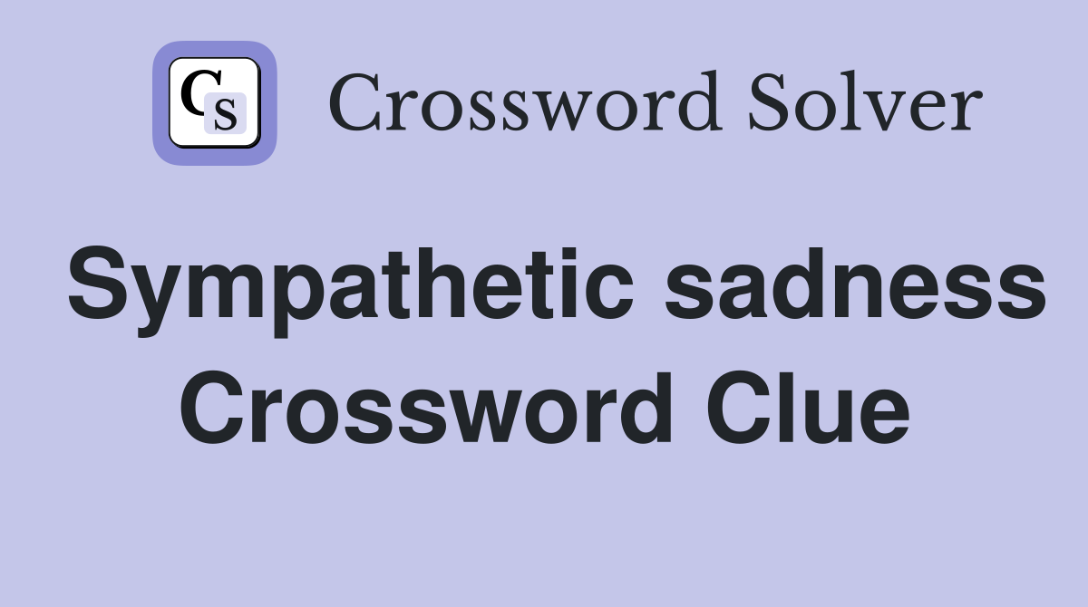 Sympathetic sadness Crossword Clue
