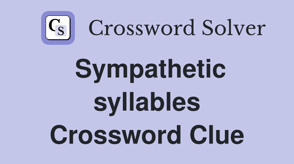 Sympathetic syllables Crossword Clue