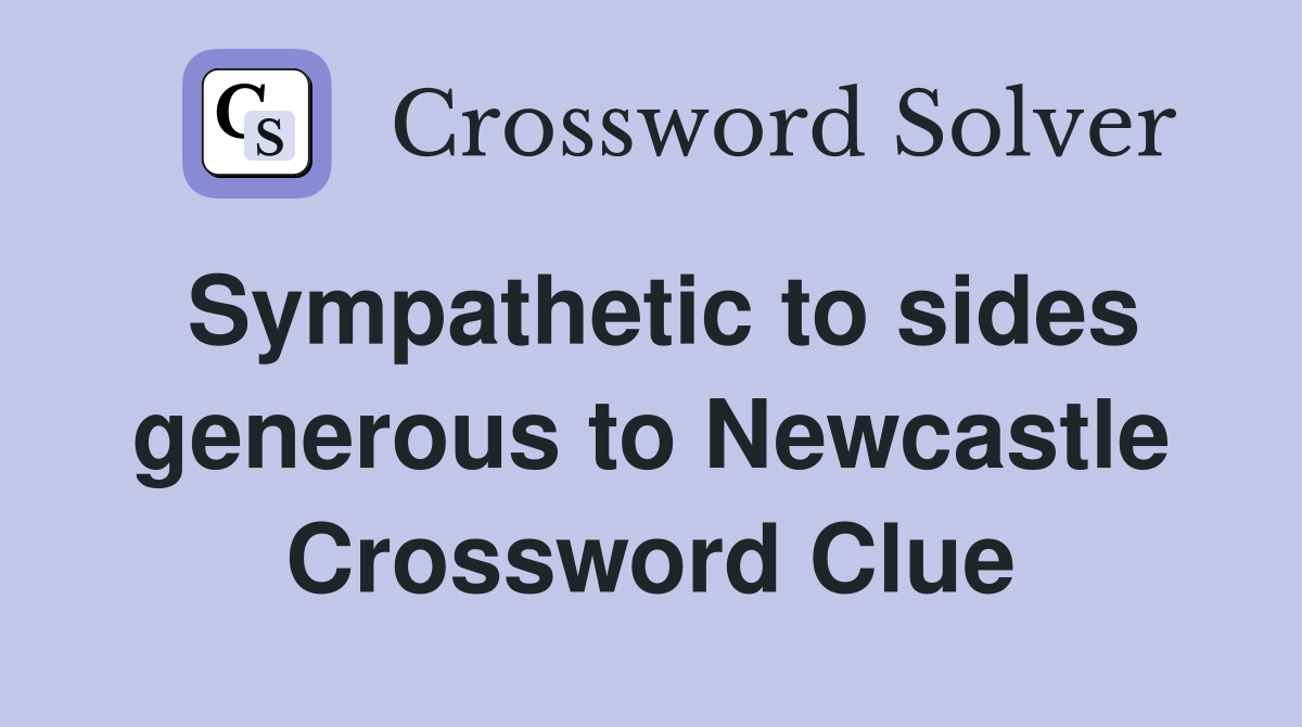 Sympathetic to sides generous to Newcastle Crossword Clue