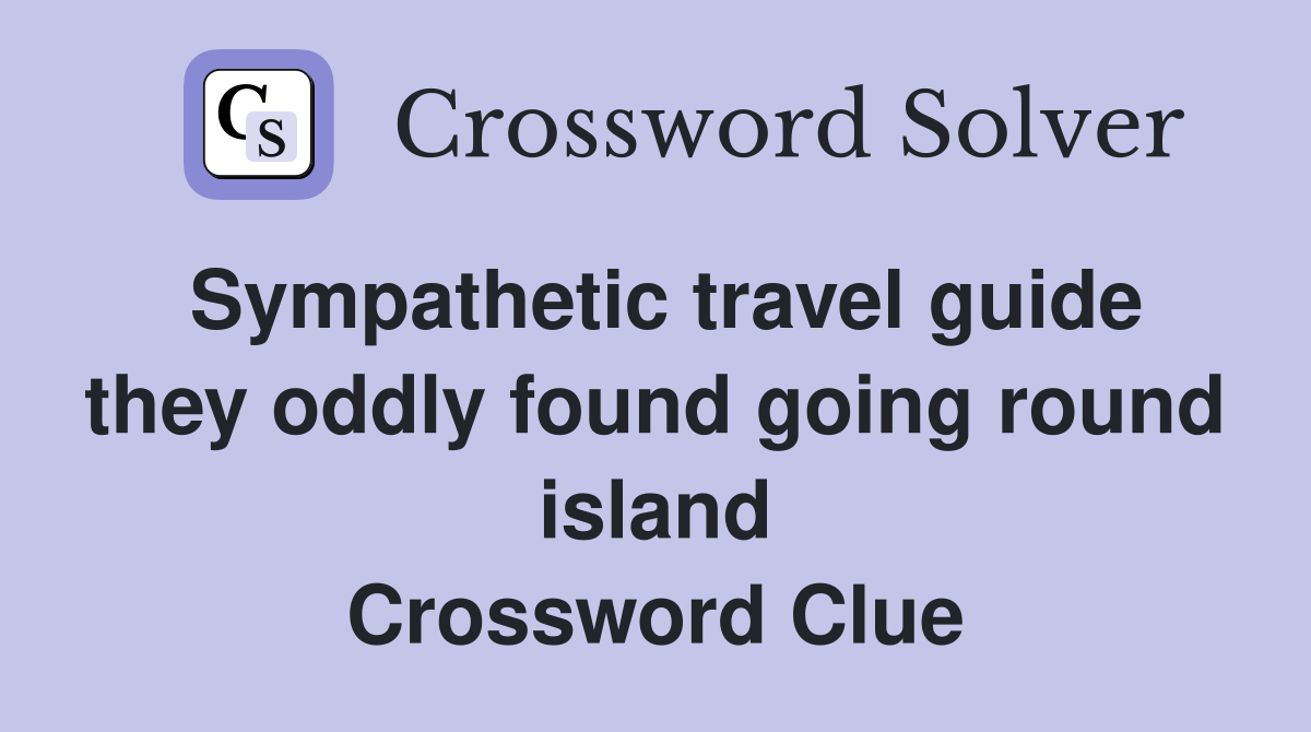 Sympathetic travel guide they oddly found going round island Crossword Clue