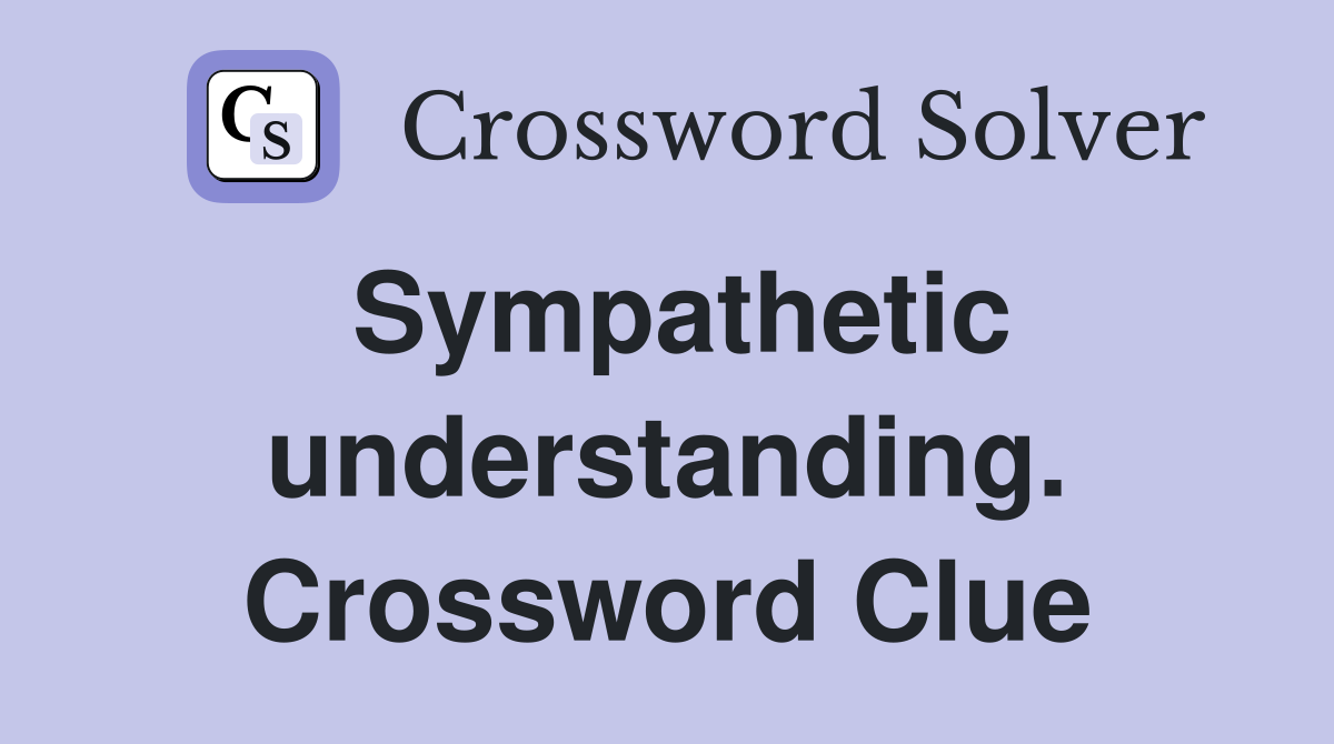Sympathetic understanding. Crossword Clue