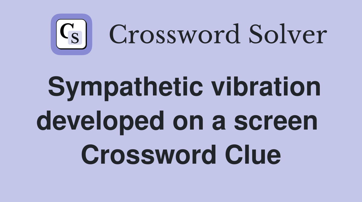 Sympathetic vibration developed on a screen  Crossword Clue