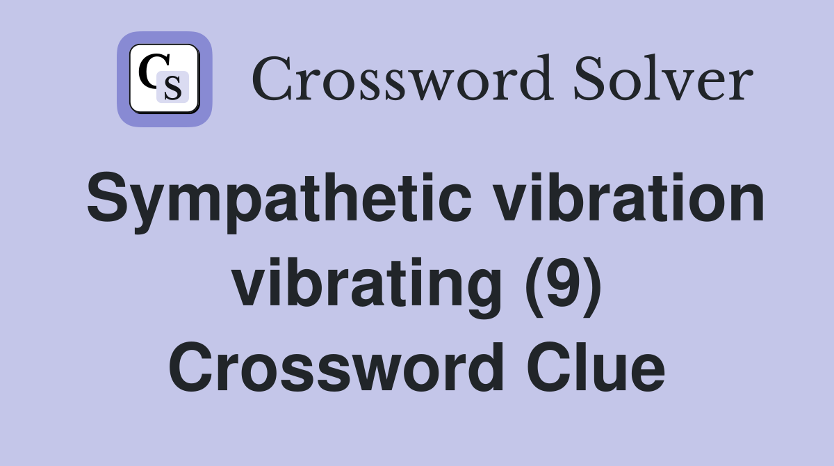 Sympathetic vibration vibrating (9) Crossword Clue