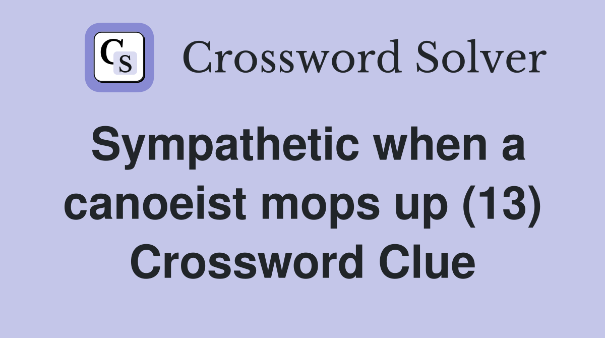 Sympathetic when a canoeist mops up (13) Crossword Clue