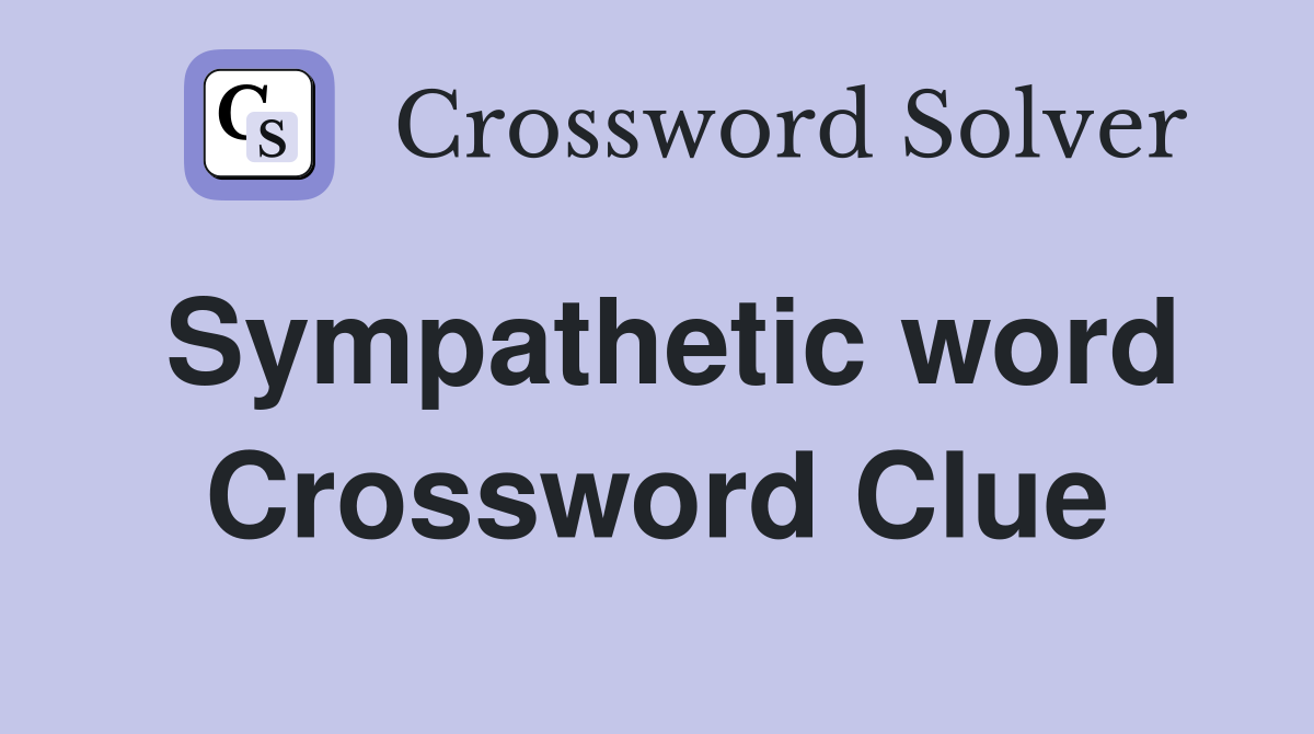 Sympathetic word Crossword Clue