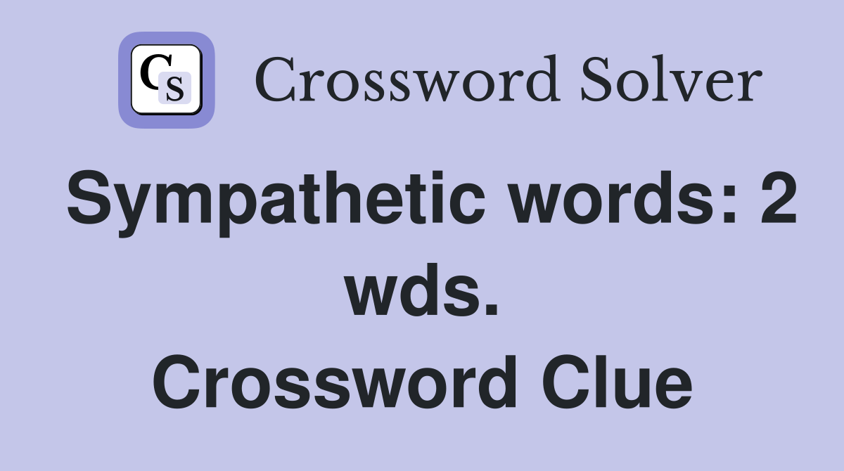 Sympathetic words: 2 wds. Crossword Clue