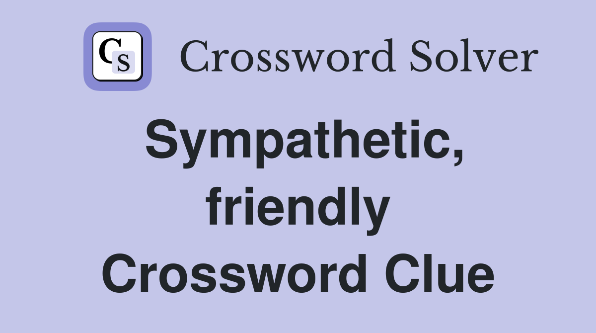 Sympathetic, friendly Crossword Clue