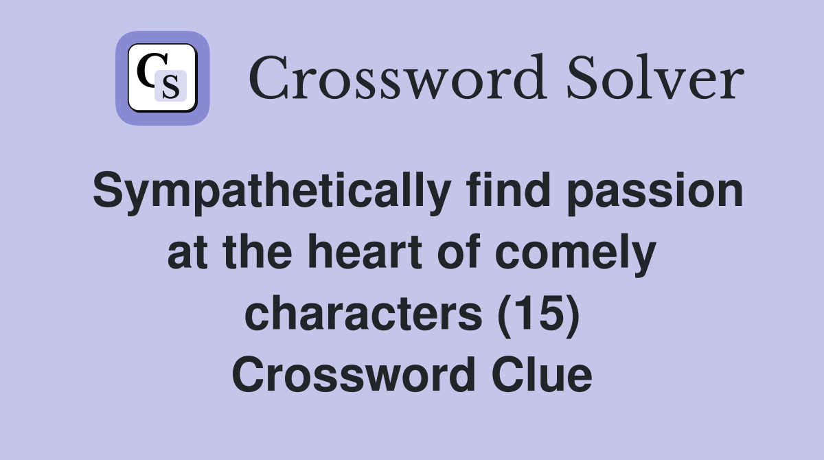 Sympathetically find passion at the heart of comely characters (15) Crossword Clue