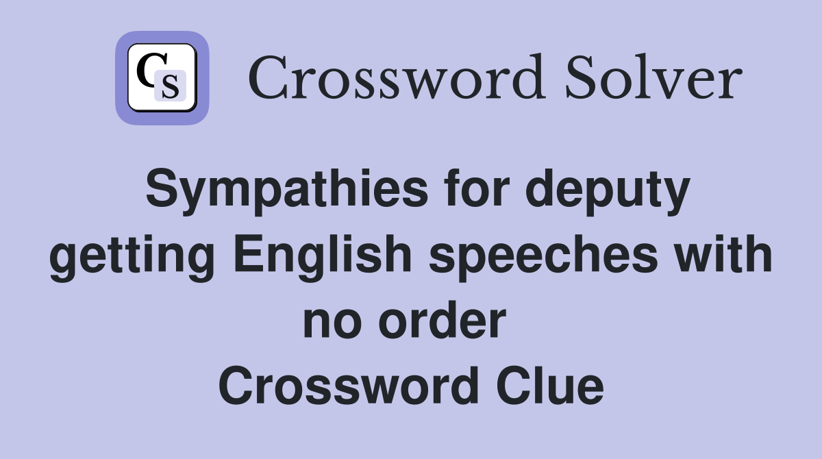 Sympathies for deputy getting English speeches with no order  Crossword Clue