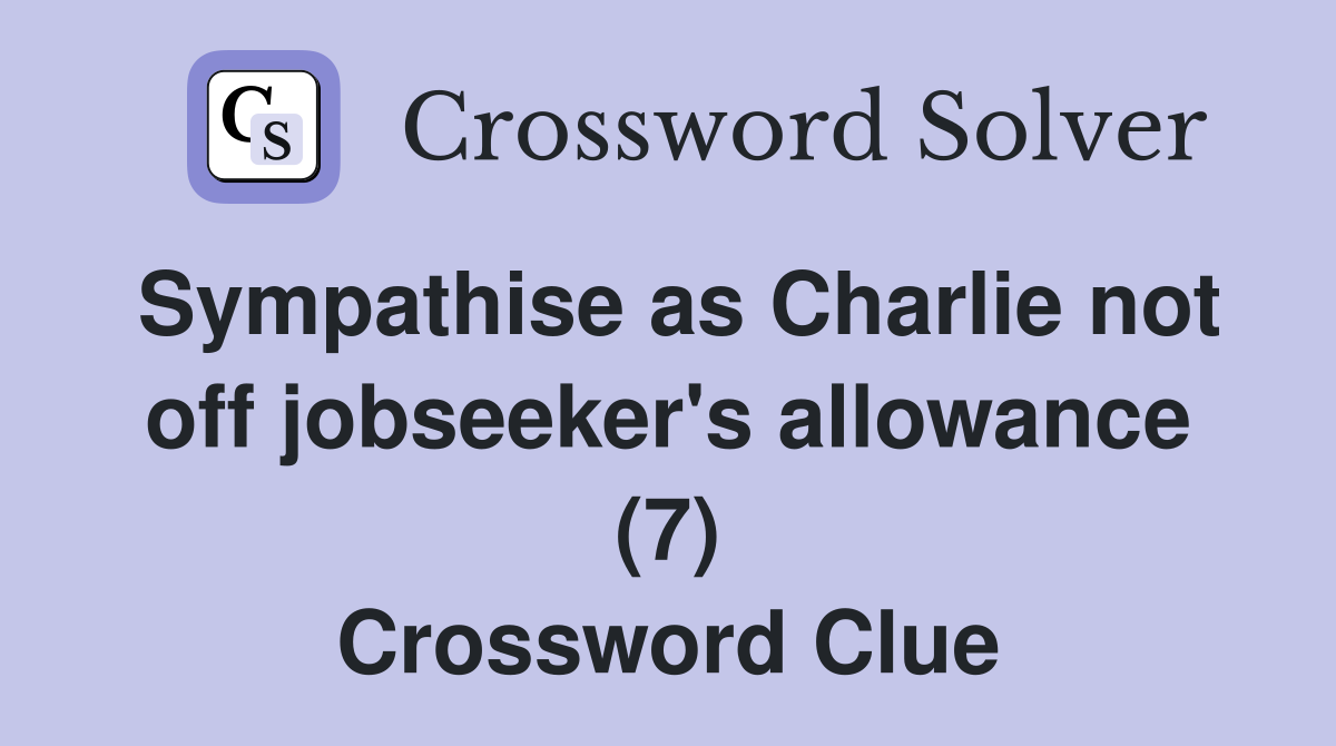 Sympathise as Charlie not off jobseeker's allowance (7) Crossword Clue