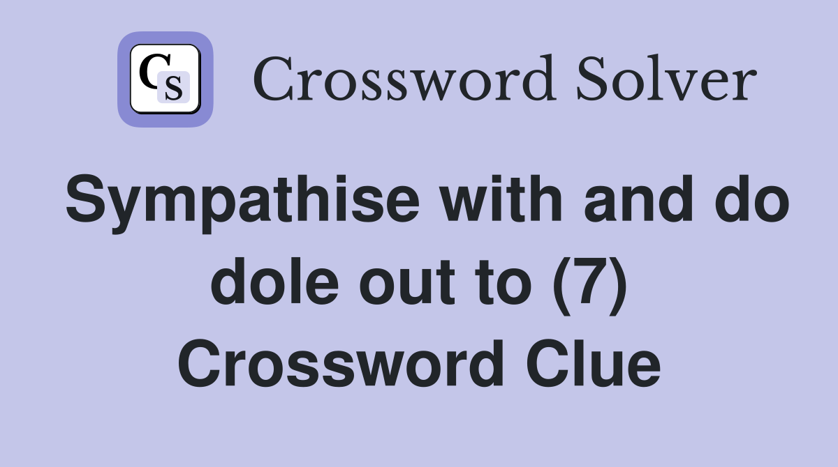 Sympathise with and do dole out to (7) Crossword Clue