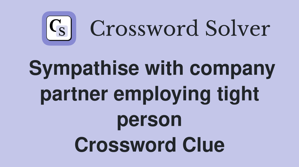 Sympathise with company partner employing tight person Crossword Clue