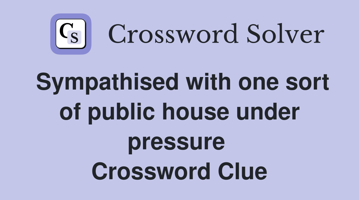 Sympathised with one sort of public house under pressure  Crossword Clue