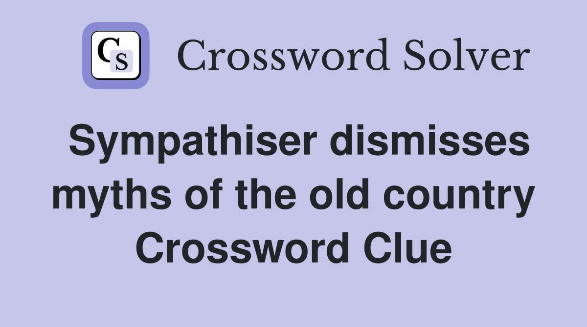 Sympathiser dismisses myths of the old country Crossword Clue