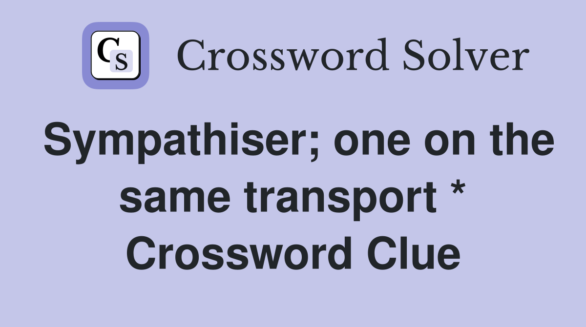 Sympathiser; one on the same transport * Crossword Clue