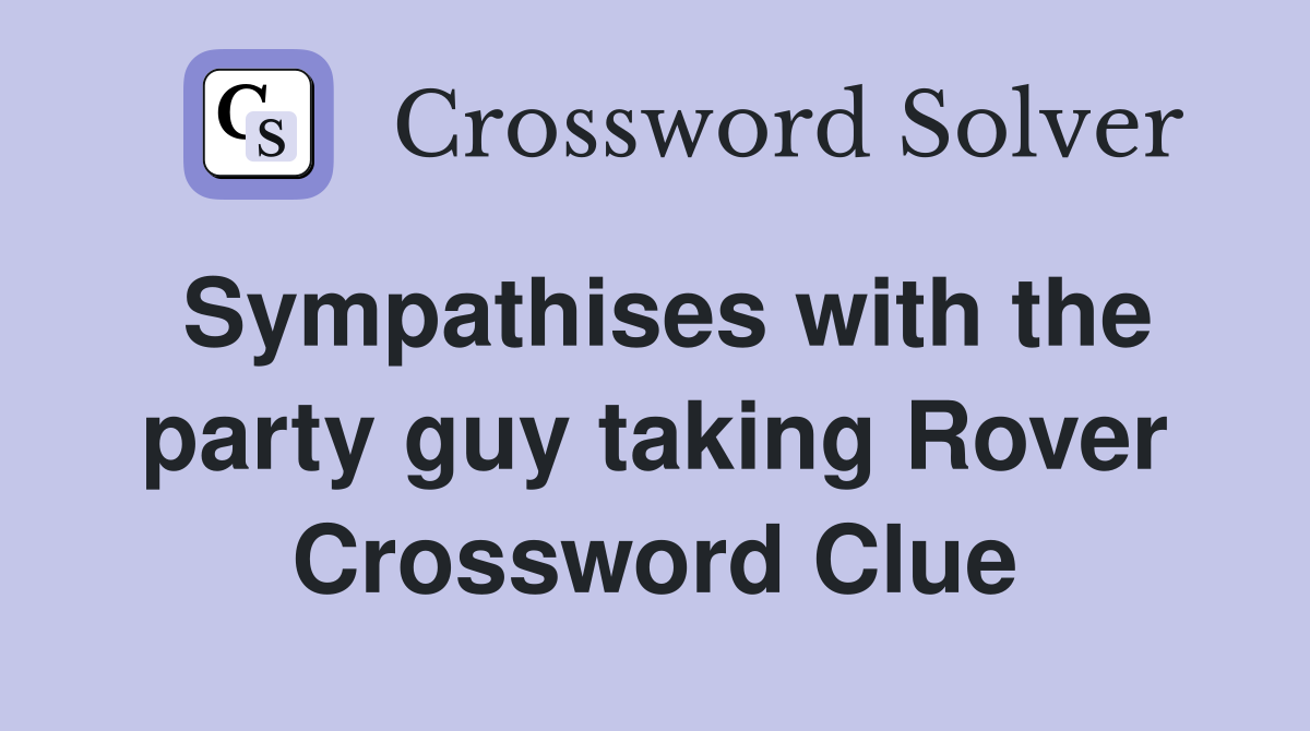 Sympathises with the party guy taking Rover Crossword Clue