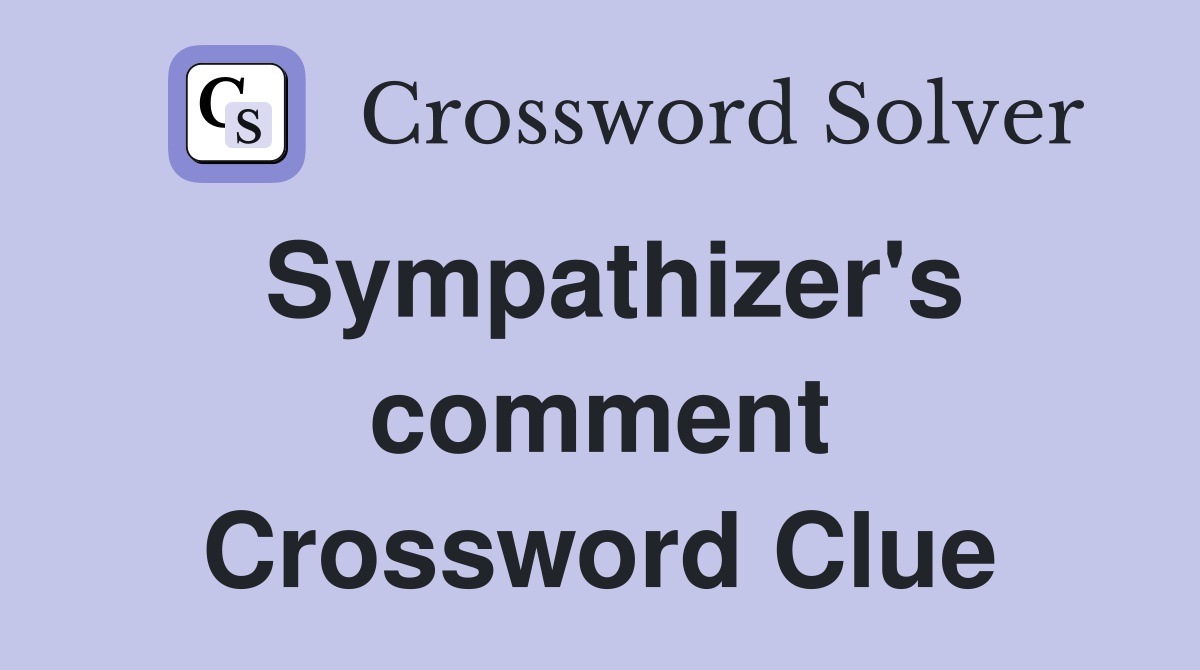 Sympathizer's comment Crossword Clue