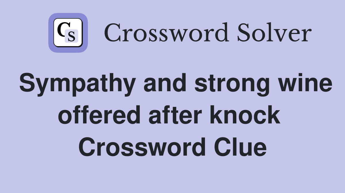 Sympathy and strong wine offered after knock  Crossword Clue