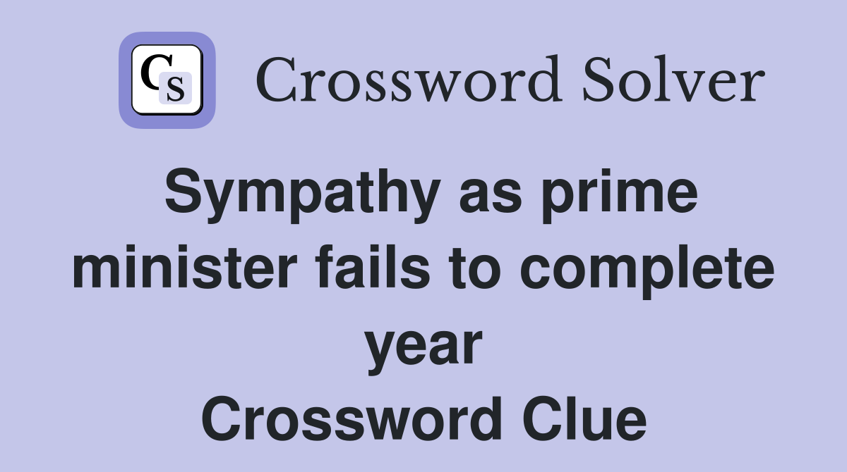 Sympathy as prime minister fails to complete year Crossword Clue