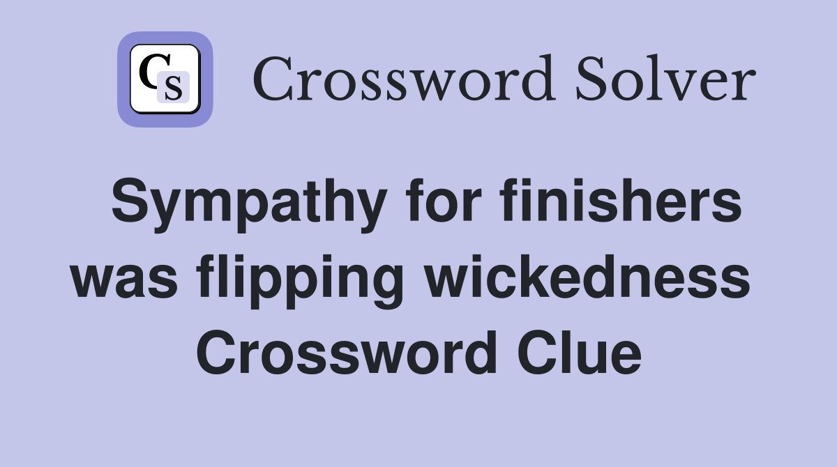 Sympathy for finishers was flipping wickedness  Crossword Clue