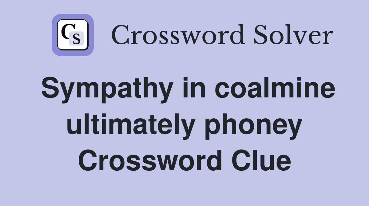 Sympathy in coalmine ultimately phoney Crossword Clue