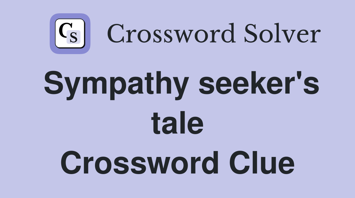 Sympathy seeker's tale Crossword Clue