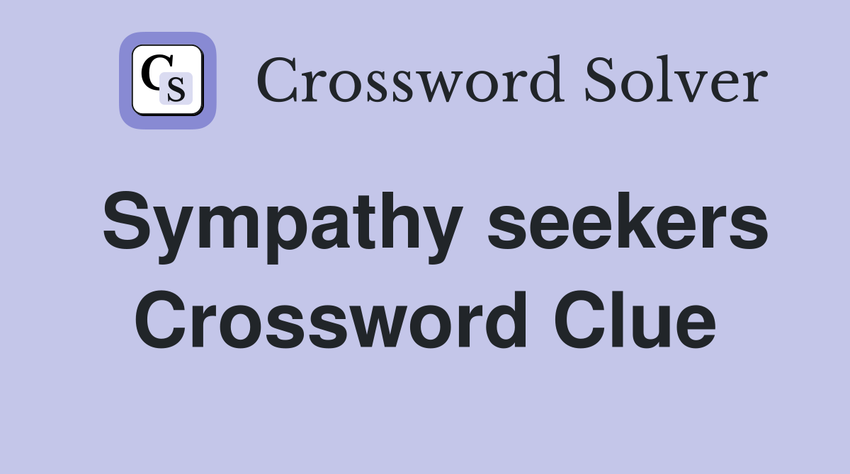 Sympathy seekers Crossword Clue