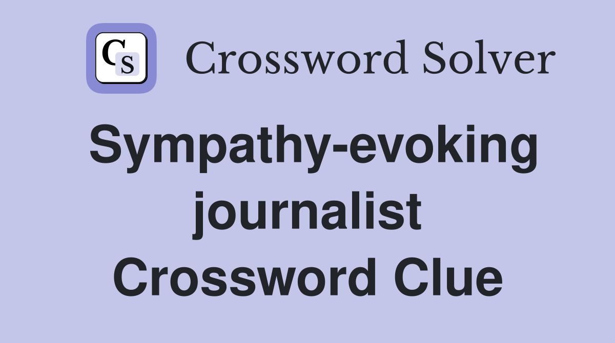 Sympathy-evoking journalist Crossword Clue