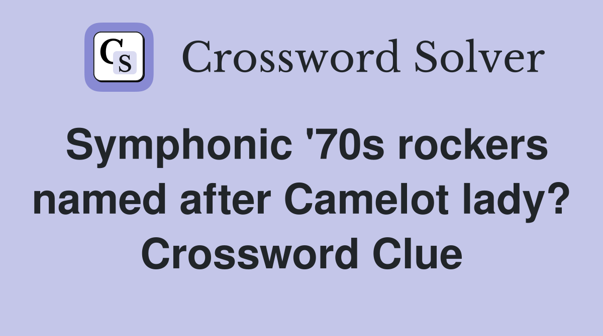 Symphonic '70s rockers named after Camelot lady? Crossword Clue