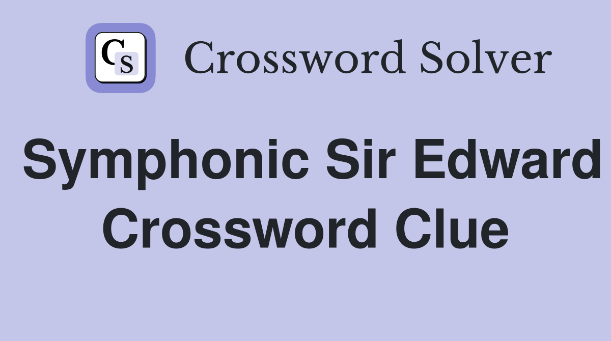 Symphonic Sir Edward Crossword Clue