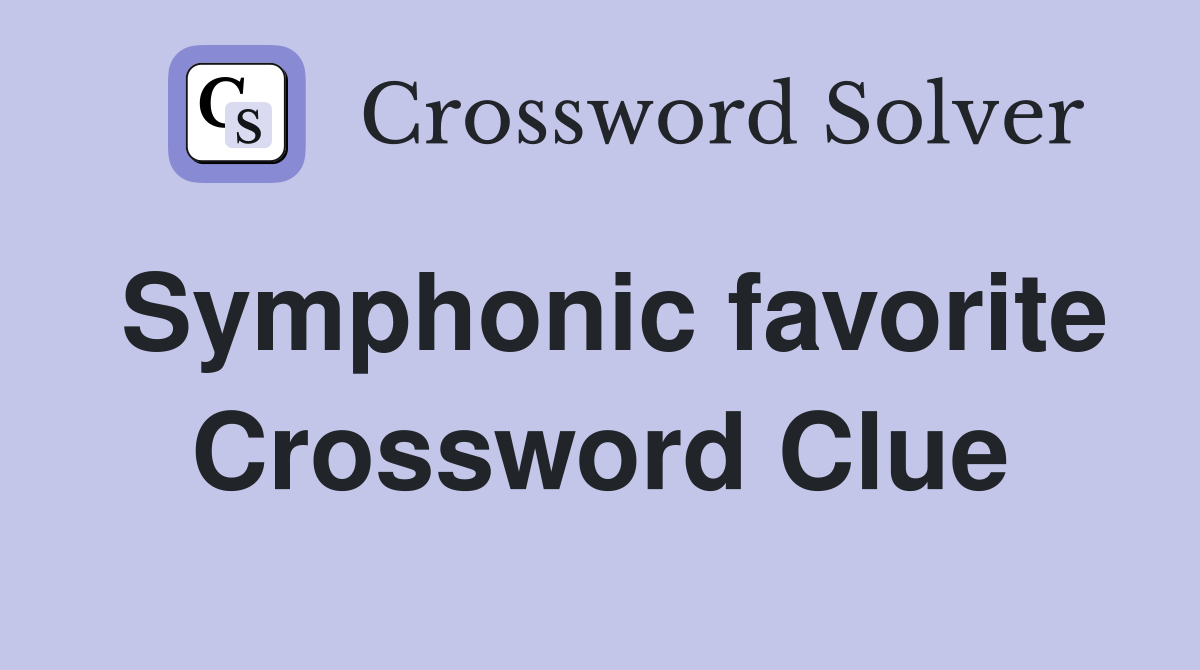 Symphonic favorite Crossword Clue