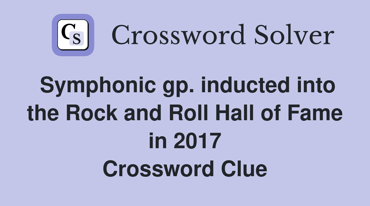 Symphonic gp. inducted into the Rock and Roll Hall of Fame in 2017 Crossword Clue