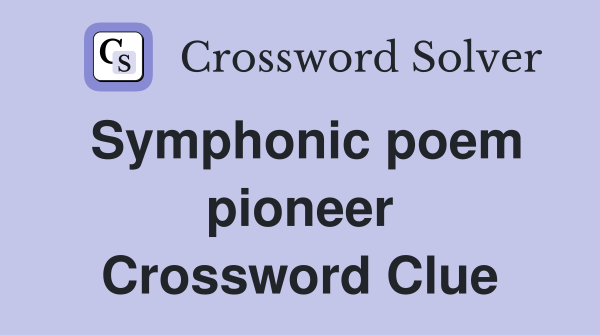 Symphonic poem pioneer Crossword Clue