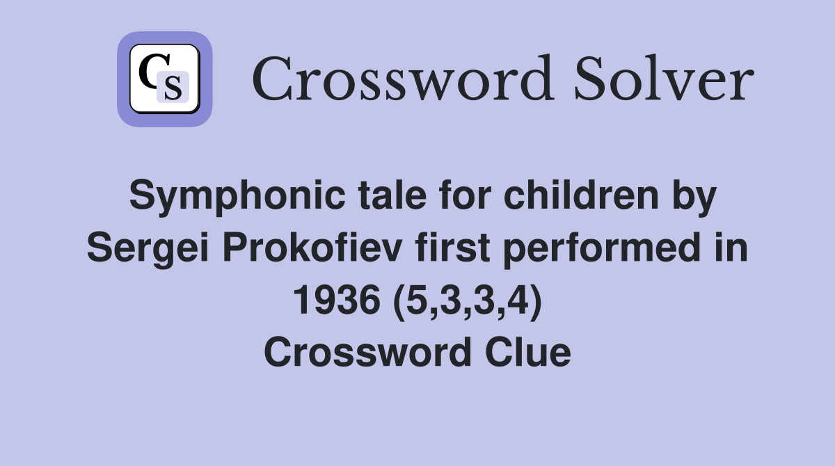 Symphonic tale for children by Sergei Prokofiev first performed in 1936 (5,3,3,4) Crossword Clue