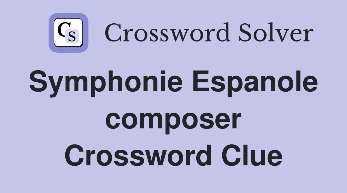 Symphonie Espanole  composer Crossword Clue
