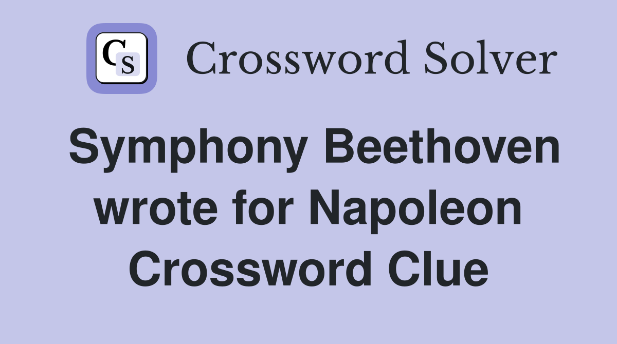 Symphony Beethoven wrote for Napoleon Crossword Clue
