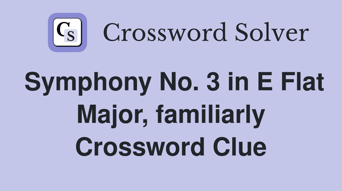 Symphony No. 3 in E Flat Major, familiarly Crossword Clue