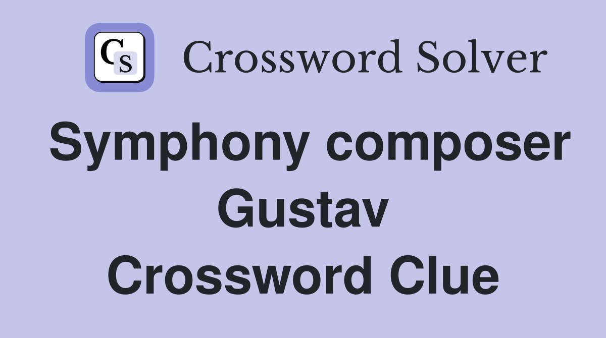 Symphony composer Gustav Crossword Clue