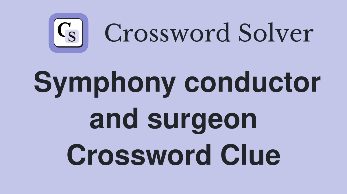 Symphony conductor and surgeon Crossword Clue