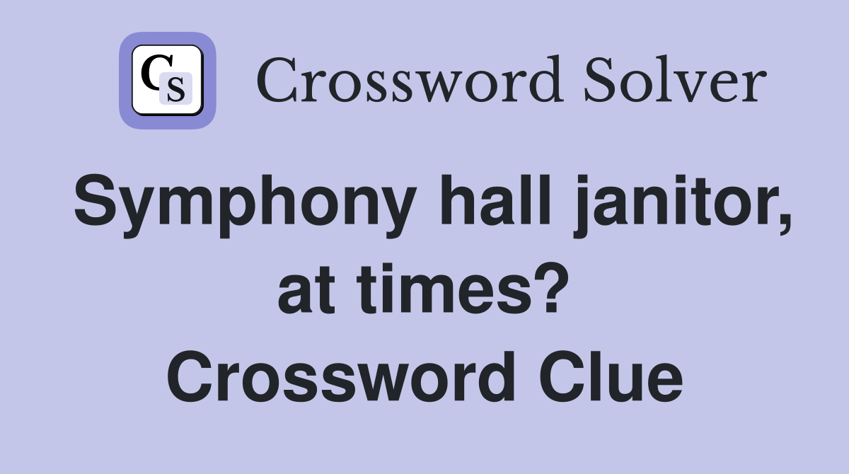 Symphony hall janitor, at times? Crossword Clue
