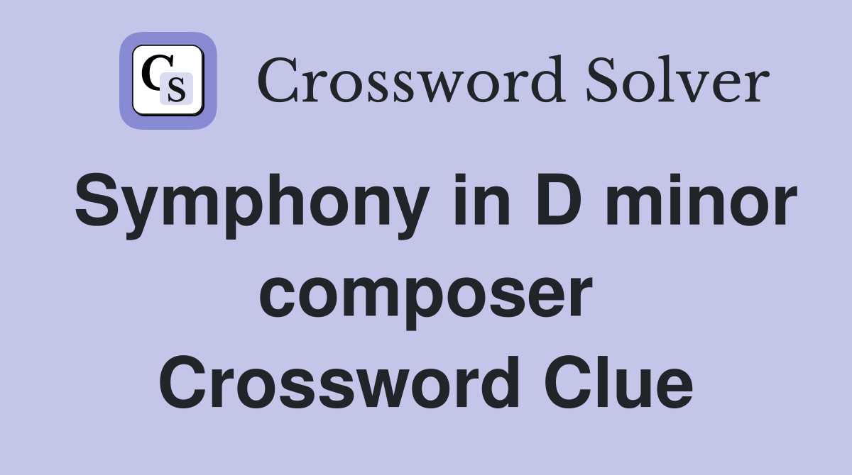 Symphony in D minor composer Crossword Clue