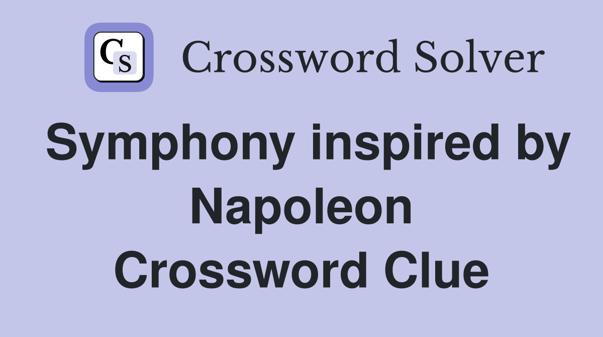 Symphony inspired by Napoleon Crossword Clue