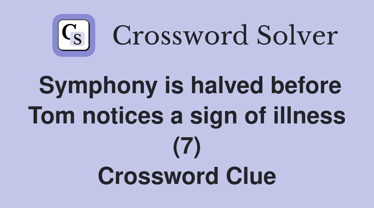 Symphony is halved before Tom notices a sign of illness (7) Crossword Clue