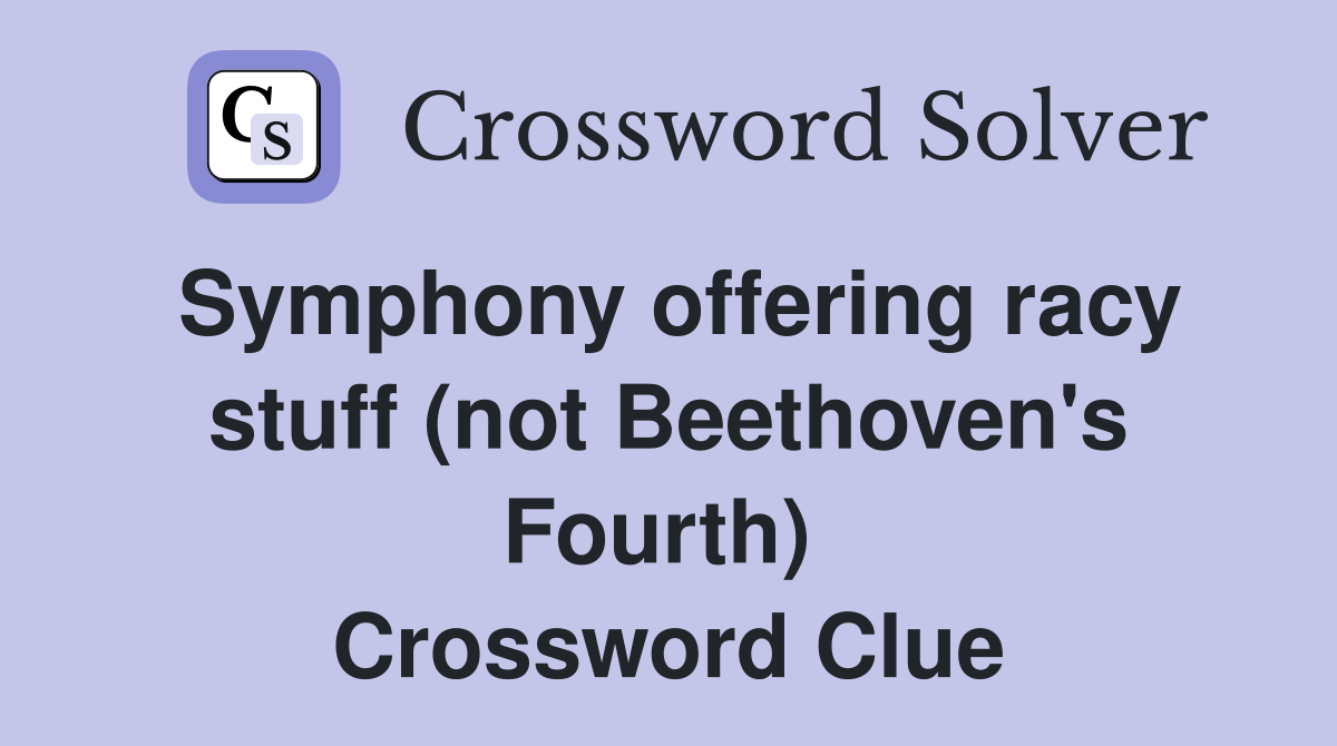 Symphony offering racy stuff (not Beethoven's Fourth)  Crossword Clue